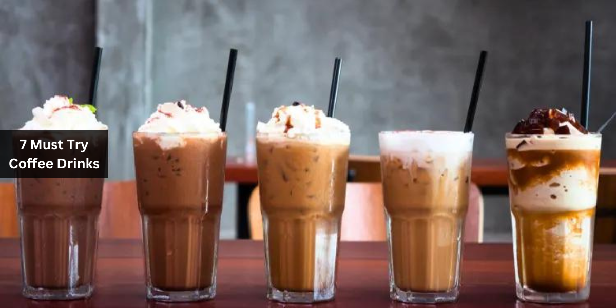 7 Must Try Coffee Drinks