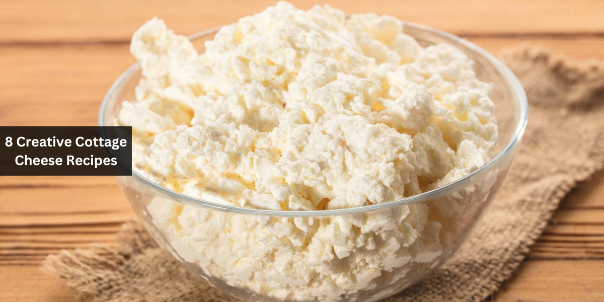 8 Creative Cottage Cheese Recipes