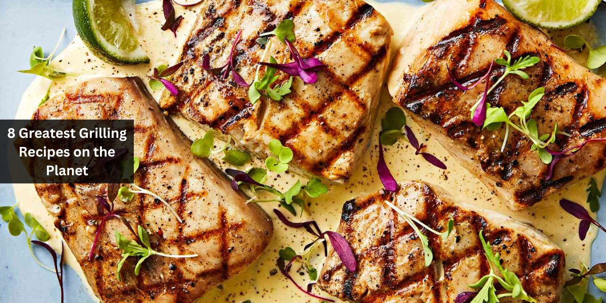 8 Greatest Grilling Recipes on the Planet