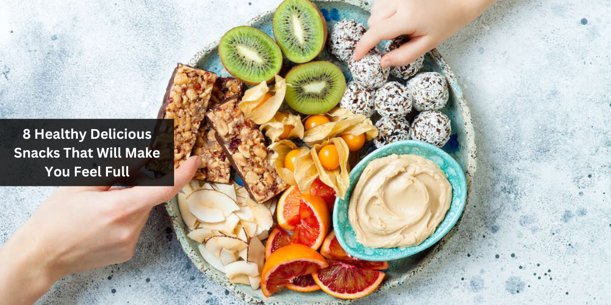 8 Healthy Delicious Snacks That Will Make You Feel Full