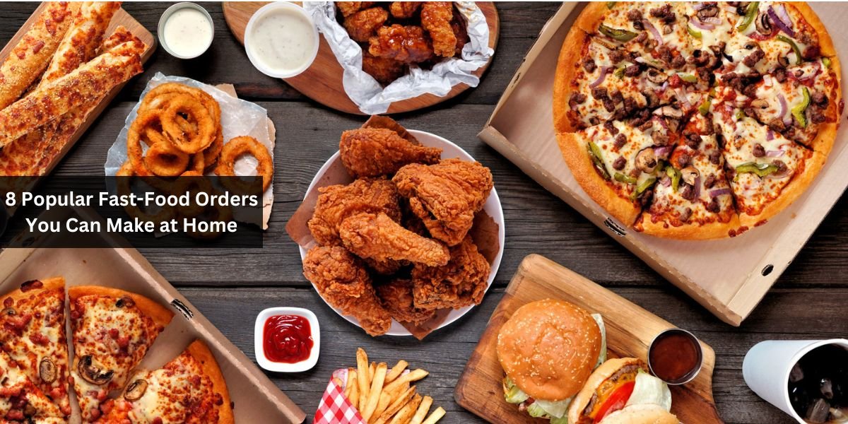 8 Popular Fast-Food Orders You Can Make at Home
