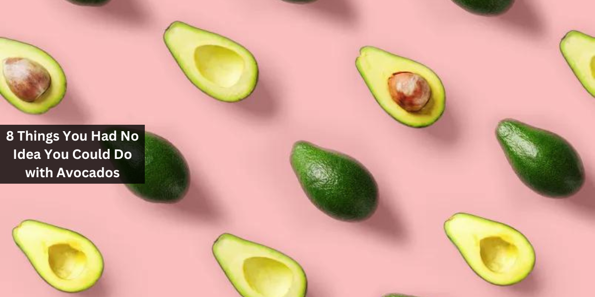 8 Things You Had No Idea You Could Do with Avocados