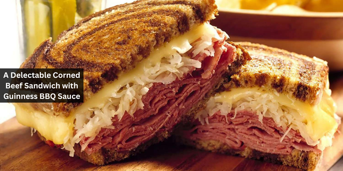 A Delectable Corned Beef Sandwich with Guinness BBQ Sauce