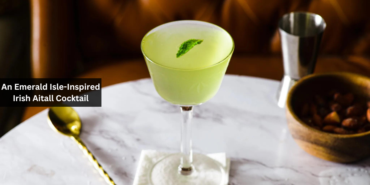 An Emerald Isle-Inspired Irish Aitall Cocktail