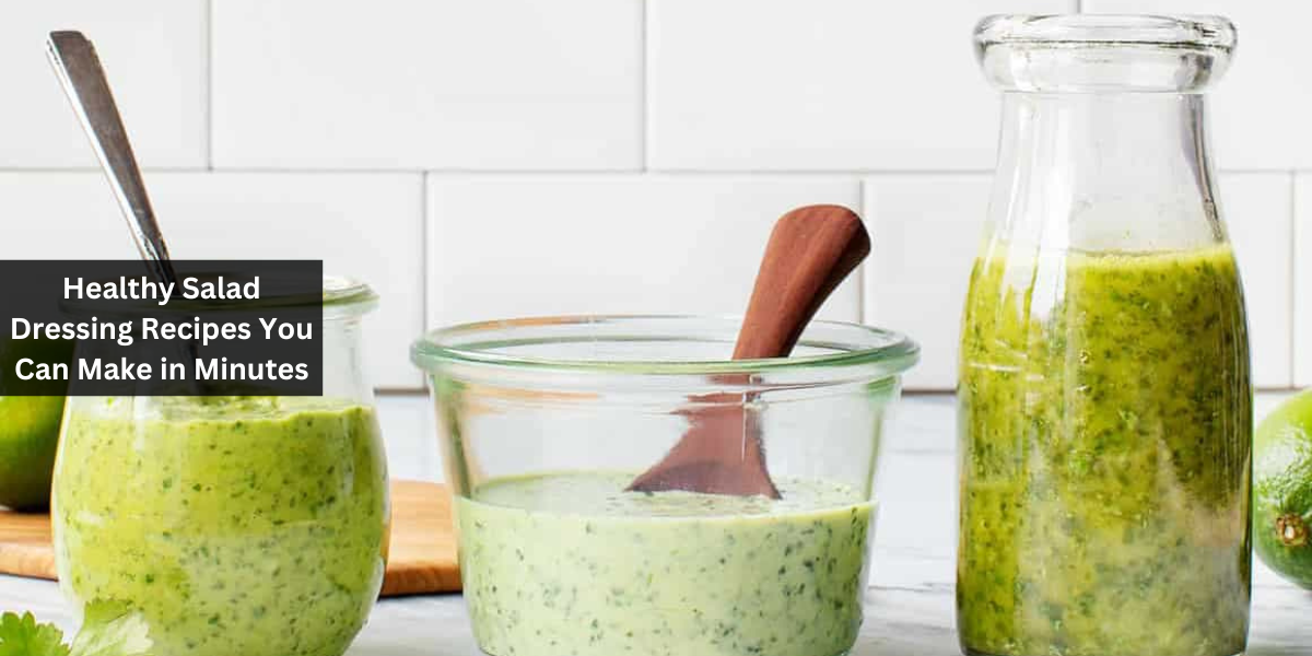 Healthy Salad Dressing Recipes You Can Make in Minutes