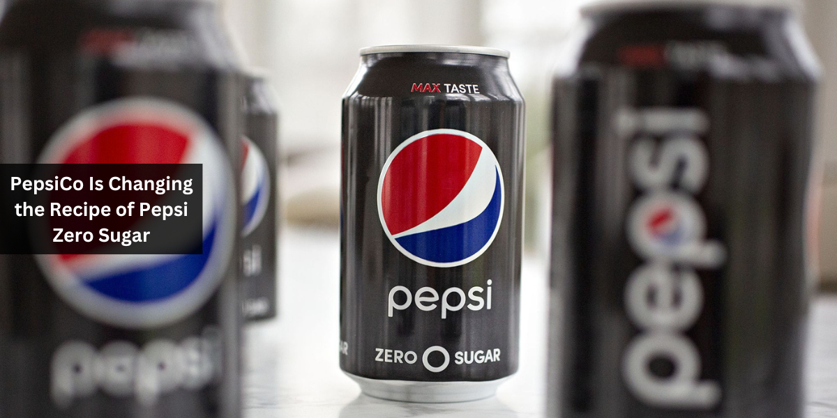 PepsiCo Is Changing the Recipe of Pepsi Zero Sugar