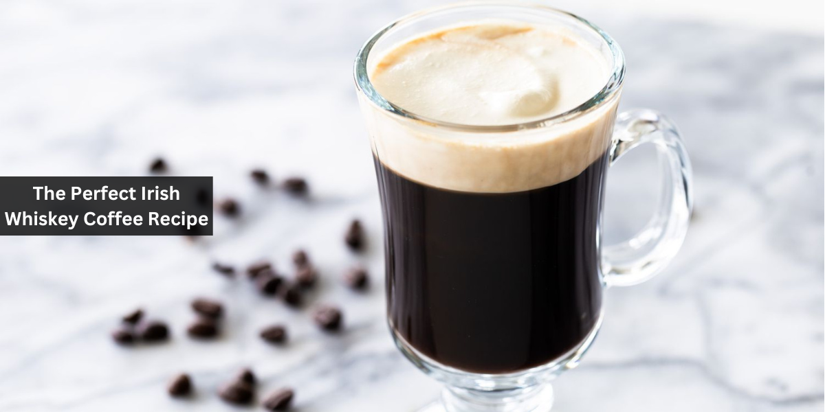 The Perfect Irish Whiskey Coffee Recipe