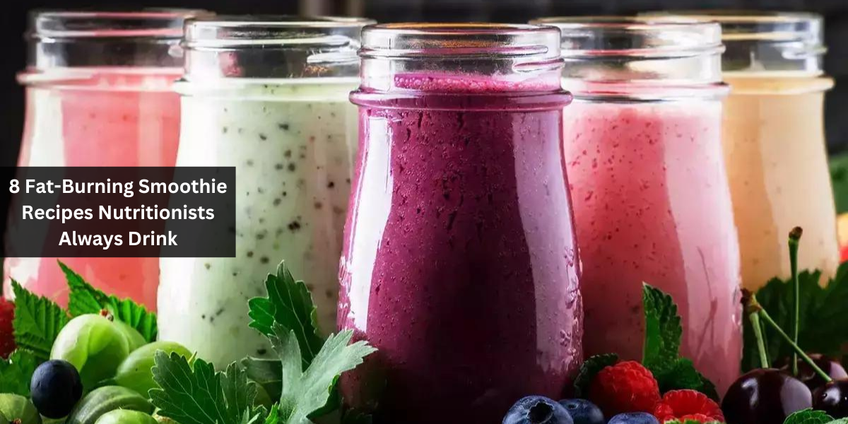 8 Fat-Burning Smoothie Recipes Nutritionists Always Drink