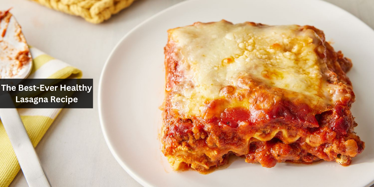 The Best-Ever Healthy Lasagna Recipe